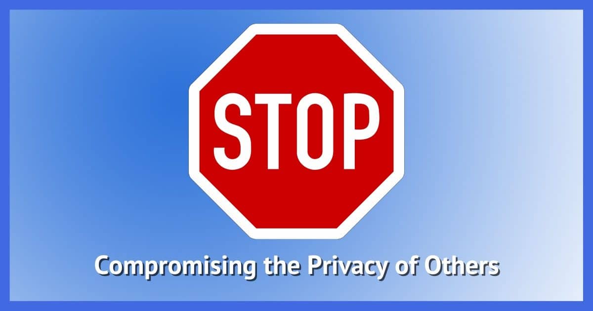 Stop Compromising the Privacy of Others