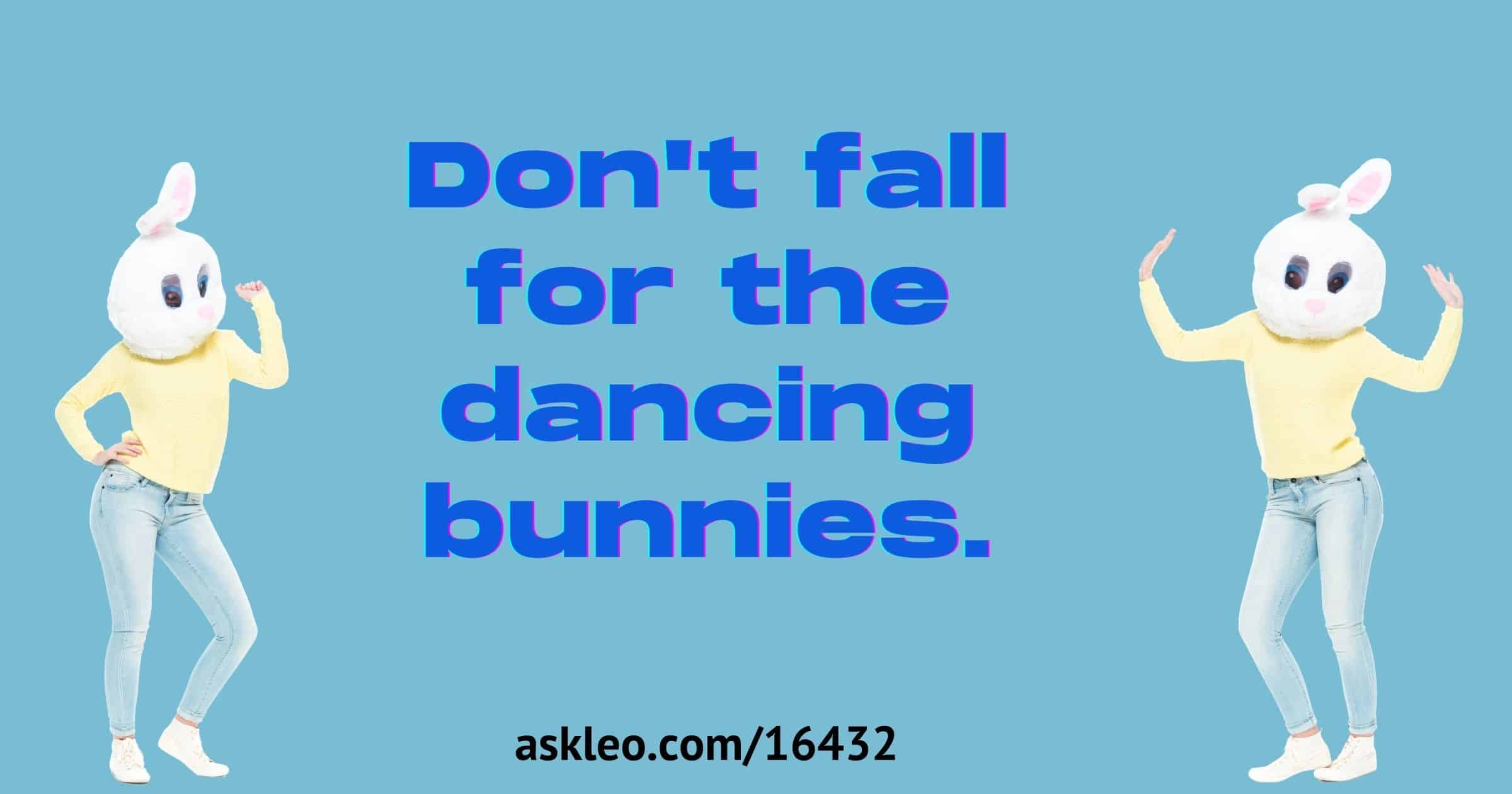 Resist Those Dancing Bunnies - Ask Leo!