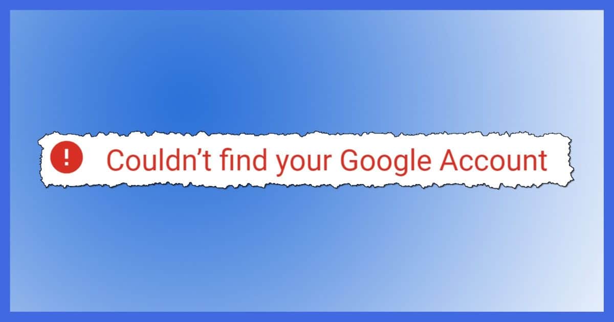 Couldn't Find Your Google Account!