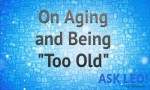 On Aging and Being "Too Old"