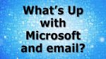 What's Up with Microsoft and Email?