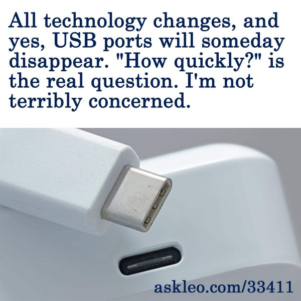 All technology changes, and yes, USB ports will someday disappear