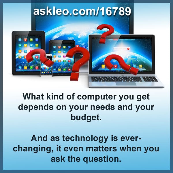 what-kind-of-computer-you-get-depends-on-your-needs-and-your-budget