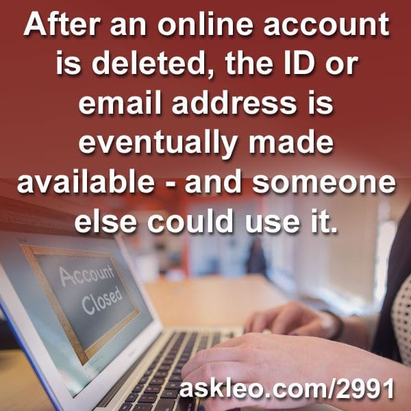 After an online account is deleted, the ID or email address is eventually made available - and someone else could use it.