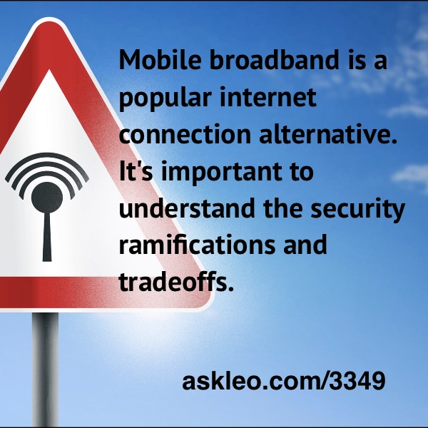 Mobile broadband is a popular internet connection alternative. It's important to understand the security ramifications and tradeoffs.