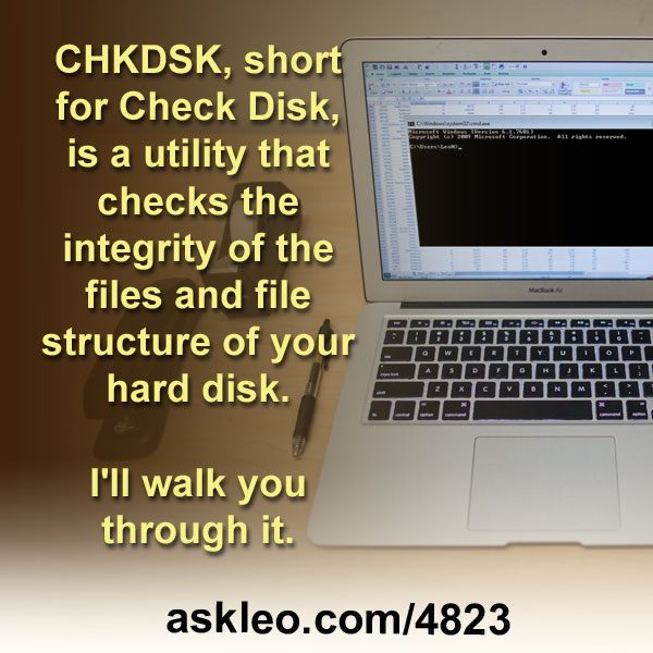 CHKDSK, short for Check Disk, is a utility that checks the integrity of the files and file structure of your hard disk. I'll walk you through it.