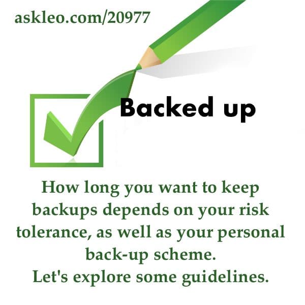 How long you keep backups depends on your risk tolerance, as well as your personal back-up scheme. Let's explore some guidelines.