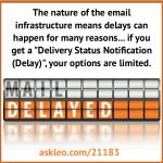 The nature of the email infrastructure means delays can happen for many reasons... if you get a "Delivery Status Notification (Delay)", your options are limited.