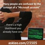 Many people are confused by the concept of a “Microsoft account”. There's a high likelihood you already have one.