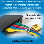 MAC address filtering is a technique that theoretically prevents unauthorized computers from accessing your network. I'll explain why the theory fails.