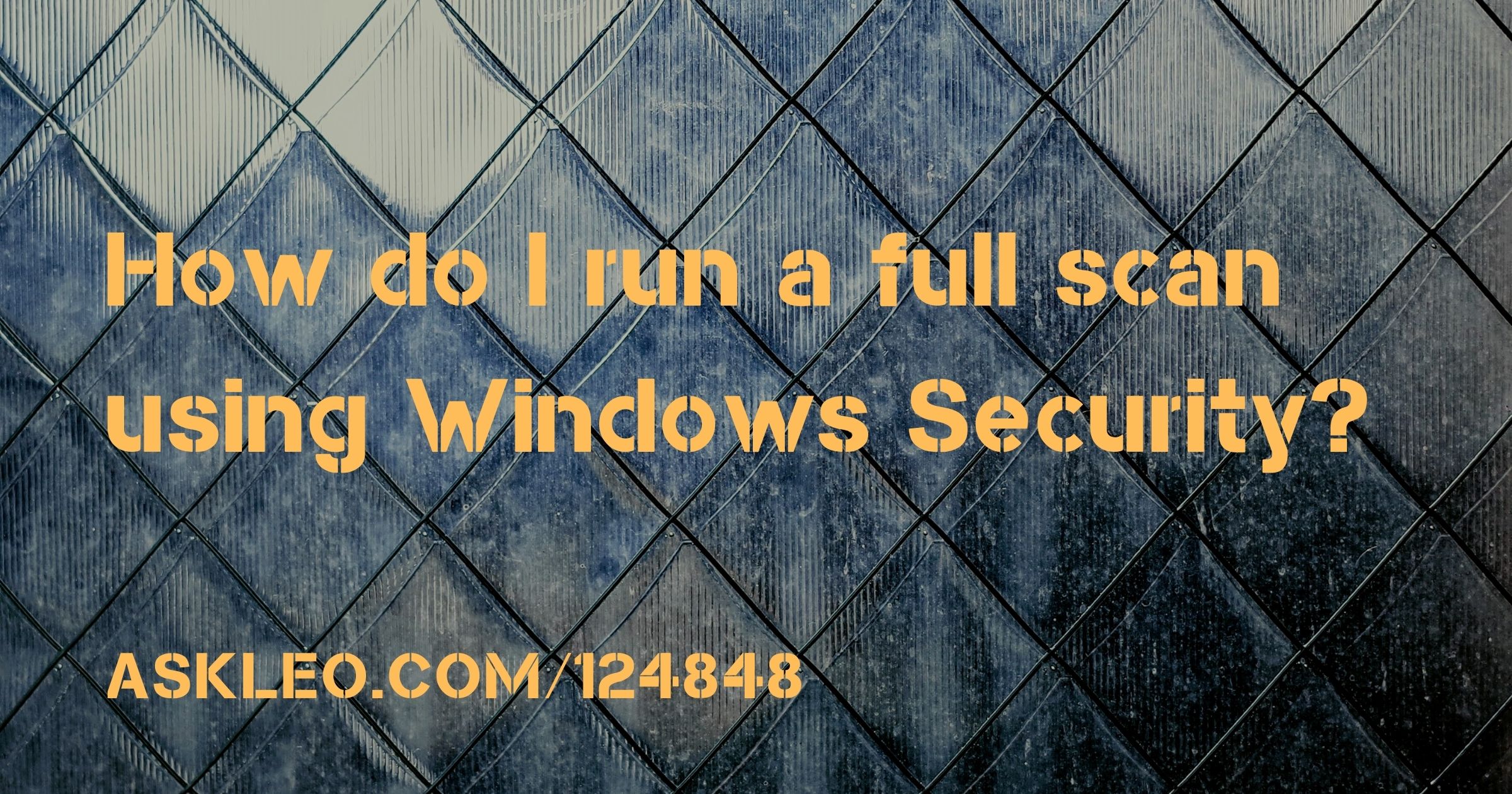 How Do I Run A Full Scan Using Windows Defender (aka Windows Security ...